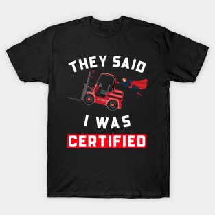 Forklift Super, They Said I was Forklift Certified RW T-Shirt